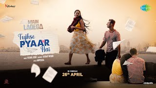 Tujhse Pyaar Hai -Main Ladega | Akash Pratap Singh,Vallari Viraj |Tushar Joshi | In Cinemas April 26