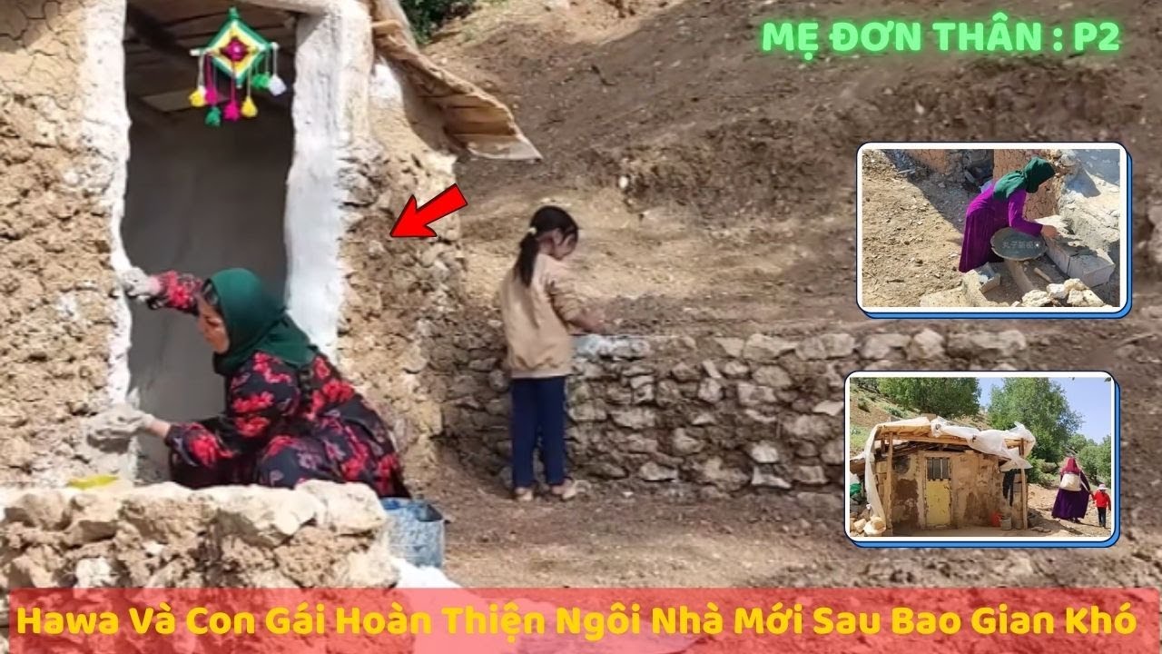 Phần 2 : Người Mẹ Đơn Thân Iran Vượt Khó Mua Nhà, Tự Tay Xây Dựng Tổ Ấm Cho Con