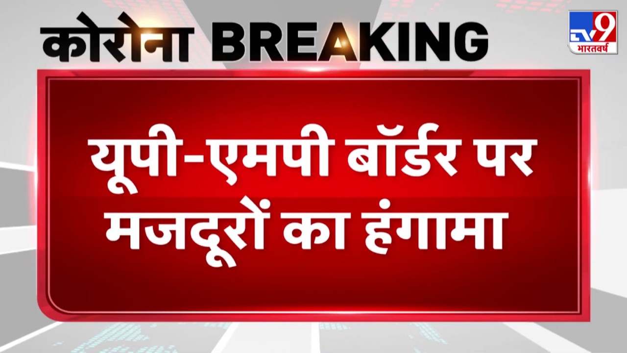 Lockdown : UP-MP बॉर्डर पर मजदूरों ने मचाया हंगामा, तोड़े ट्रैफिक बैरिकेड