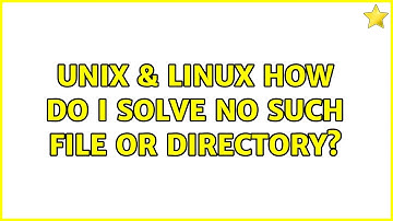 Unix & Linux: How do I solve: No such file or directory? (3 Solutions!!)