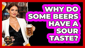 Why Do Some Beers Have A Sour Taste?