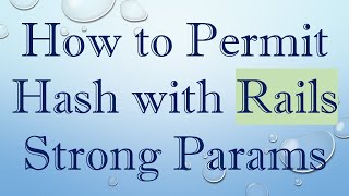 How to Permit Hash with Rails Strong Params