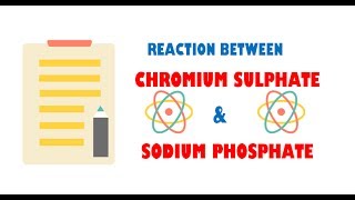 Chromium Sulphate and Sodium Phosphate ( Reaction )