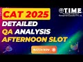CAT 2025 Analysis | Detailed QA Analysis - CAT 25 Afternoon Slot (Slot 2) | TIME 4 CAT - MBA