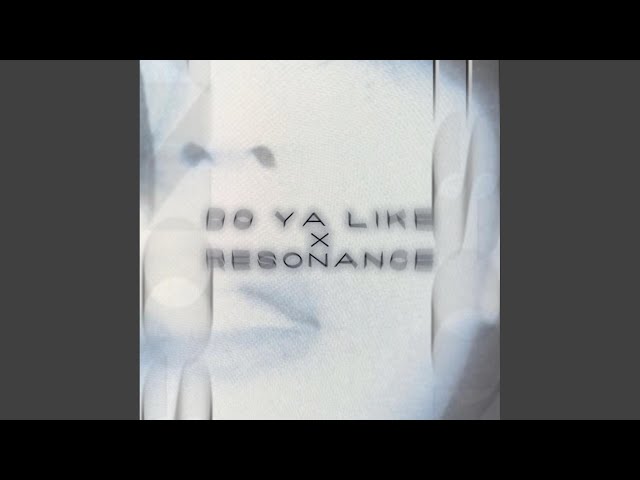 Do Ya Like X Resonance