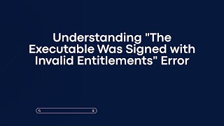 Understanding The Executable Was Signed with Invalid Entitlements Error