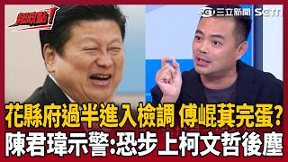【超政點！】傅崐萁爆粗口失控開罵急了？陳君瑋揭主因：怕下面被抓的人咬出他！花蓮縣府過半局處遭檢調調查 他示警：傅崐萁恐步上柯文哲後塵｜三立新聞LIVE