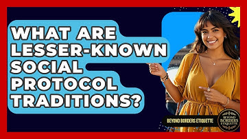 What Are Lesser-Known Social Protocol Traditions? - Beyond Borders Etiquette
