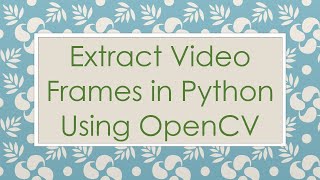 Extract Video Frames in Python Using OpenCV