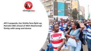 AFC Leopards, Gor Mahia fans light up Nairobi CBD ahead of 99th Mashemeji Derby with song and dance