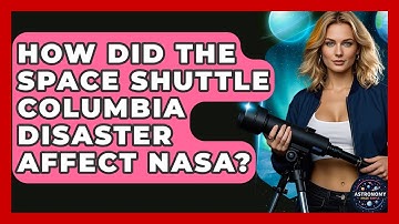 How Did The Space Shuttle Columbia Disaster Affect NASA? - Astronomy Made Simple