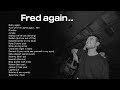 Fred again  top songs 2023 playlist  baby again rumble turn on the lights jungle