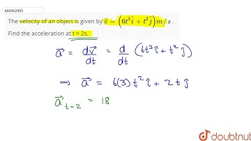 The velocity of an object is givenby  vecv = ( 6 t^(3) hati + t^(2) hatj) m//s. Find the acceler...