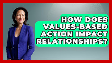 How Does Values-Based Action Impact Relationships? - Cognitive Therapy Hub