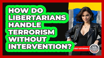How Do Libertarians Handle Terrorism Without Intervention? - Learn About Libertarianism