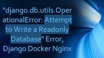 "django.db.utils.OperationalError: Attempt to Write a Readonly Database" Error, Django Docker Nginx