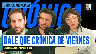 DALE CRÓNICA QUE ES VIERNES | PROGRAMA COMPLETO de CRÓNICA ANUNCIADA