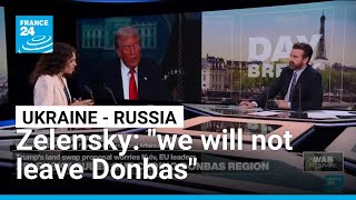 Zelensky says "we will not leave Donbas" and rules out land swap with Russia • FRANCE 24 English