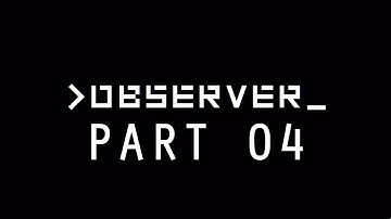 OBSERVER 2017 RUNTHROUGH/WALKTHROUGH/GAMEPLAY - PART 04