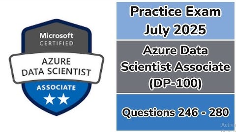 Practice Exam July 2025 | Q:246-280 | Microsoft Azure Data Scientist Associate | DP-100