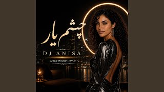 Cheshme Yar (Deep House Remix) - DJ Anisa