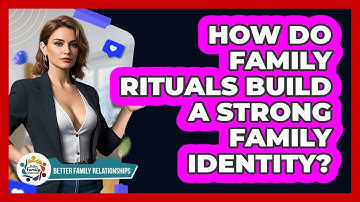 How Do Family Rituals Build A Strong Family Identity? - Better Family Relationships