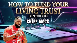 How To Fund Your Living Trust with Chief Mack