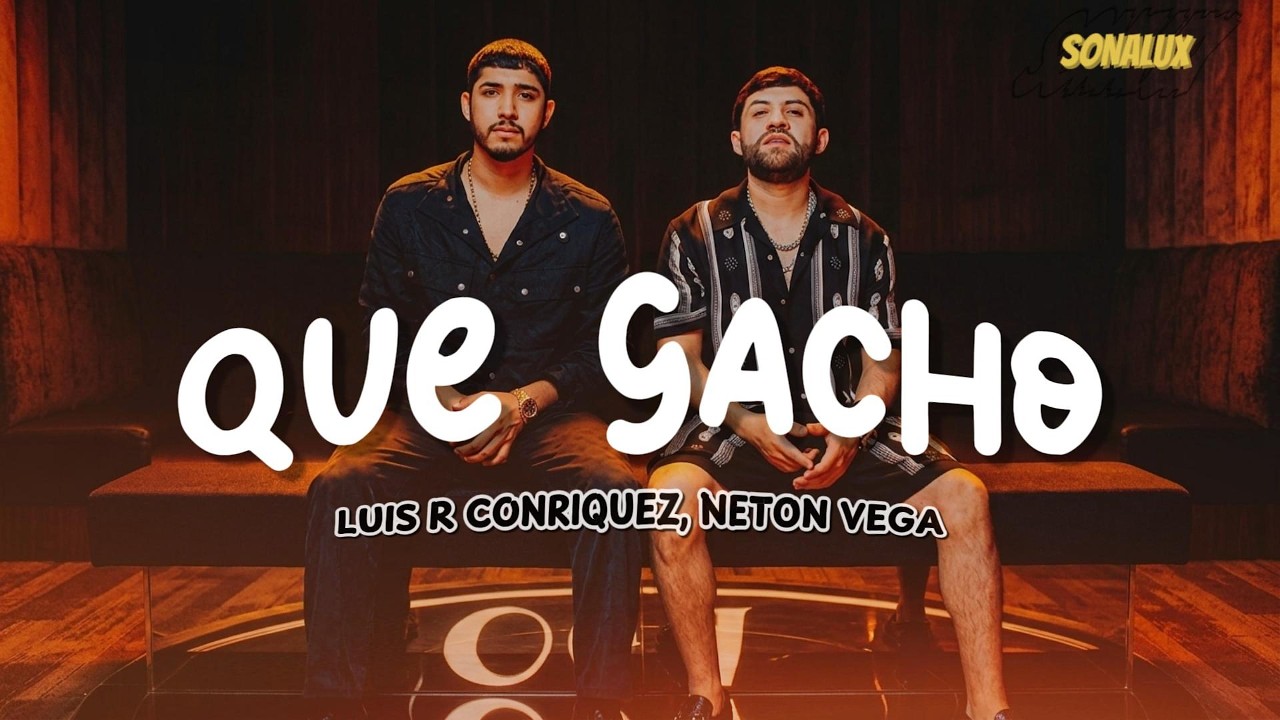 Luis R Conriquez, Neton Vega - Que Gacho (Letra)