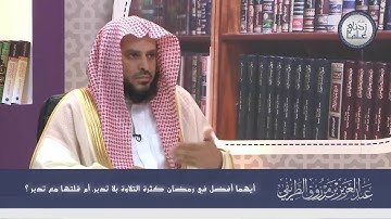 أيهما أفضل في رمضان كثرة التلاوة بلا تدبر، أم قلتها مع تدبر؟  الشيخ عبدالعزيز الطريفي