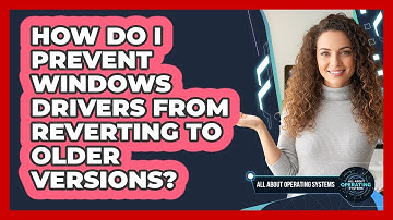 How Do I Prevent Windows Drivers From Reverting To Older Versions? - All About Operating Systems