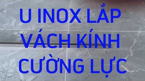 BÁO GIÁ U INOX LẮP ĐẶT VÁCH KÍNH CƯỜNG LỰC | 0977268520
