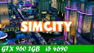 SimCity (Max Settings) | GTX 960 + i5 4690 [1080p 60fps]