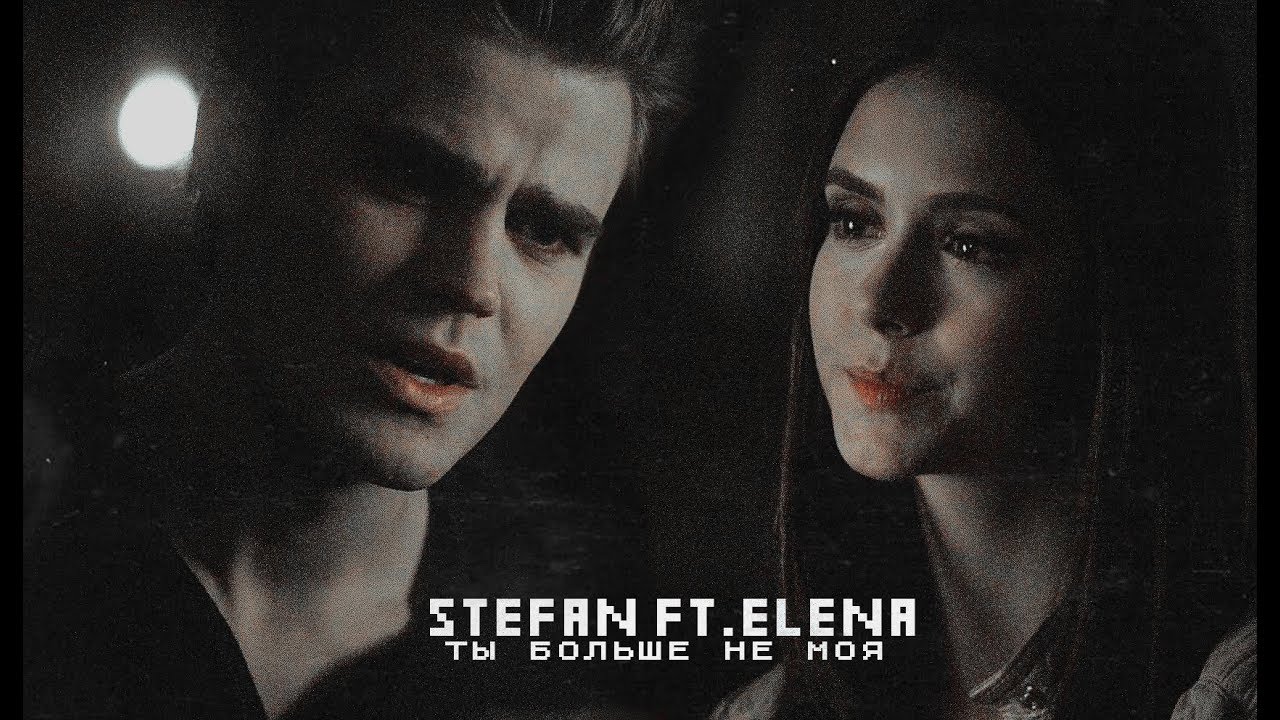 stefan х elena | ты больше не моя