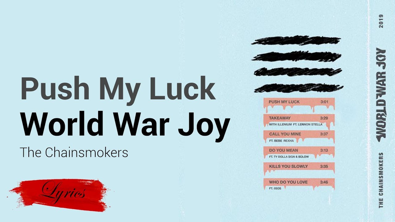 Lyrics Push My Luck - World War Joy - The Chainsmokers