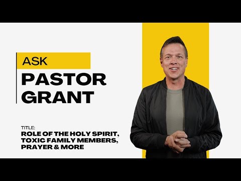 Ask Pastor Grant: Live Q&R | Role of the holy spirit, toxic family members, prayer & more