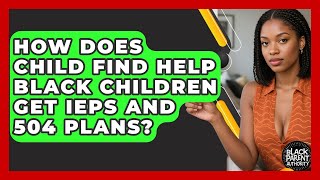 How Does Child Find Help Black Children Get IEPs And 504 Plans? - Black Parent Authority