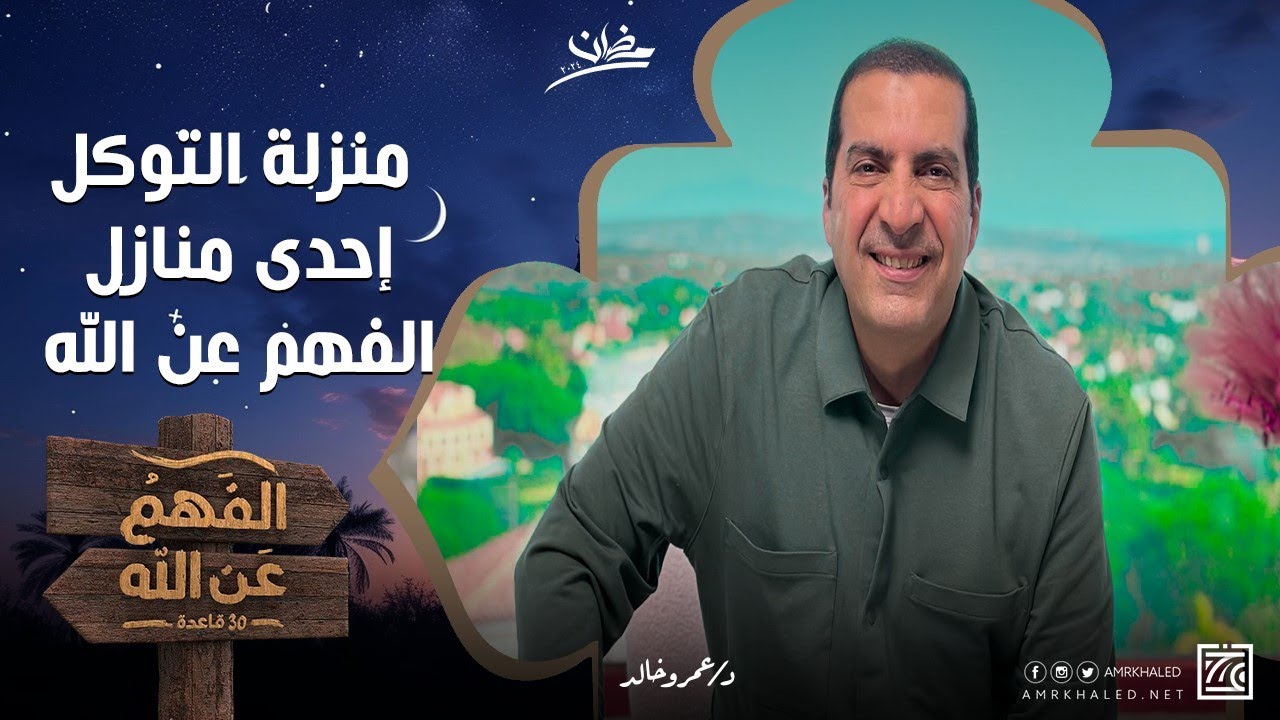 منزلة التوكل إحدى منازل الفهم عن الله .. تساعدك على فهم وتقبل أقدارك فى الدنيا | د/عمرو خالد