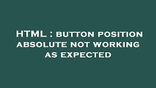 HTML : button position absolute not working as expected