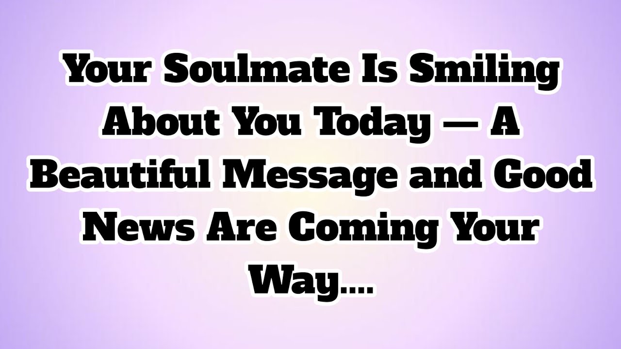✝️Your Soulmate Is Smiling About You Today — A Beautiful Message and Good News Are Coming Your Way..