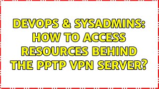 Celebrity DevOps & SysAdmins: How to access resources behind the PPTP VPN Server? Wealth