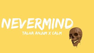Talha Anjum - NEVERMIND (Lyrics - Lyrical Video) | CALM | UMAIR