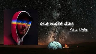 San Holo - one more day (feat. Mija & Mr. Carmack) lyrics