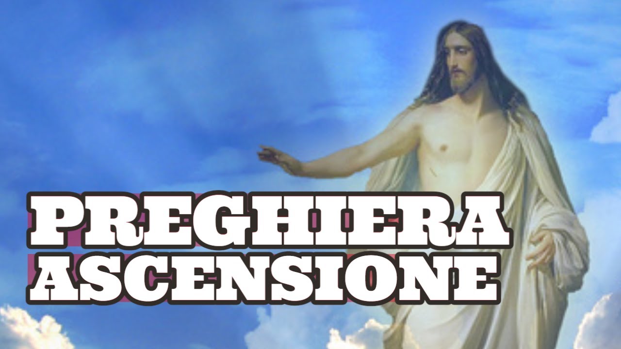 ASCENSIONE DEL SIGNORE, preghiera di lode e ringraziamento [+ TESTO