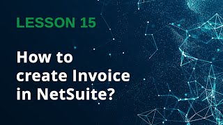 How to create Invoice in NetSuite? - Lesson 15
