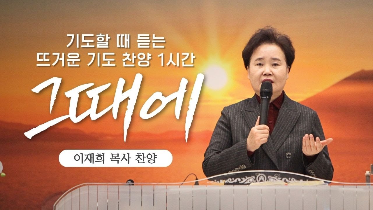 [1시간] 뜨거운 기도 찬양ㅣ그때에ㅣ 이재희 목사ㅣ분당횃불교회 ㅣ깊은 기도 ㅣ기도음악