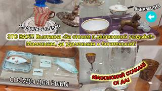 Выставка в Галерее Савицкого/Вкус и стиль за столом в дворянской усадьбе/Фарфор, хрусталь и стекло