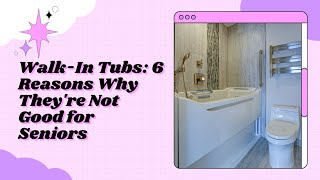 6 Reasons Why Walk In Tubs Aren't Good for Seniors