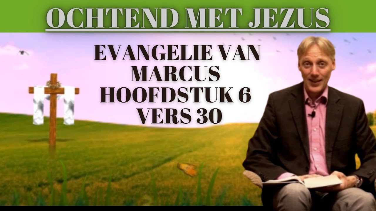 Ochtend met Jezus, evangelie van Marcus 6 hoofdstuk 30 vers