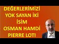 DEĞERLERİMİZİ YOK SAYAN İKİ İSİM OSMAN HAMDİ VE PIERRE LOTI