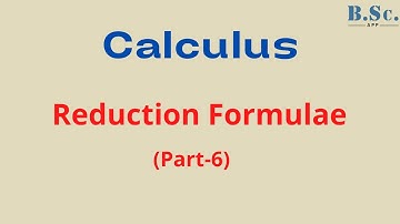 Calculus - Reduction Formulae Part - 6